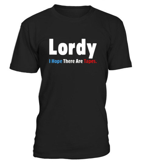 Lordy I hope there are tapes t-shirt