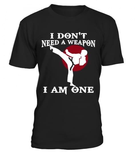 I don't need a weapon... I'm one