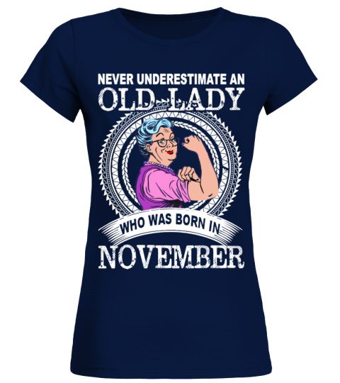 Never underestimate an old lady who was born in NOVEMBER