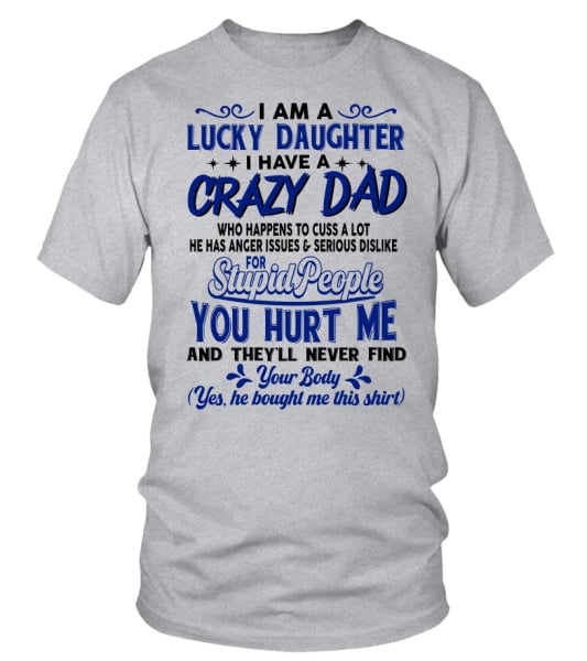 Lucky Daughter T Shirt I Have A Crazy Dad Who Happens Too Cuss A Lot Funny Dad Daughter Gift From Father Daddy Daughter Gift For Her
