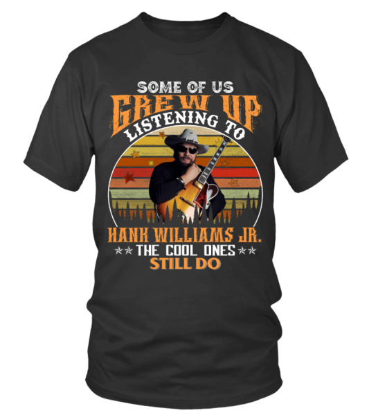 SOME OF US GREW UP LISTENING TO HANK WILLIAMS JR. T shirt Teezily