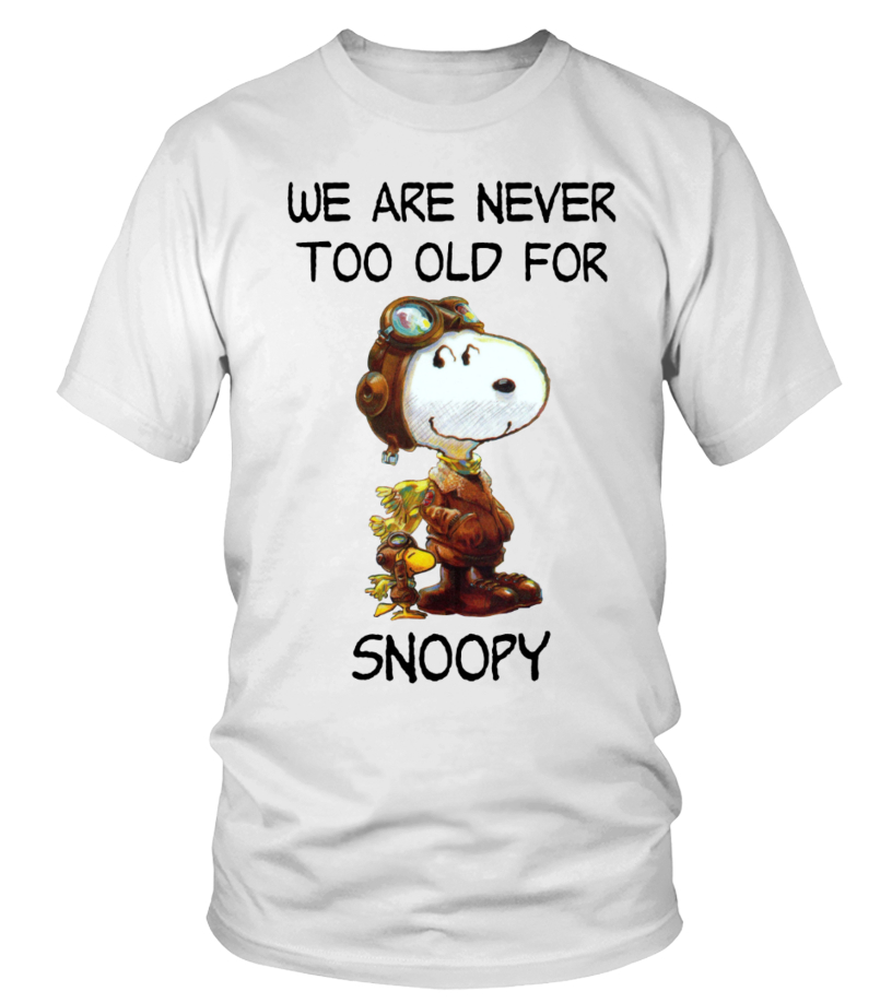 we are never too old for snoopy t shirt