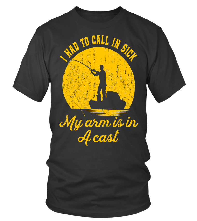 Funny Fishing Gift Shirts, Had To Call In Sick My Arm Is In A Cast 