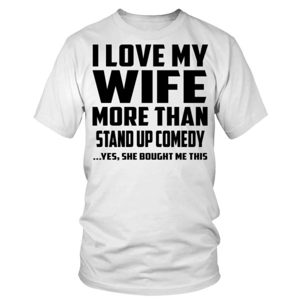 I Love My Wife More Than Stand Up Comedy Yes She Bought Me This