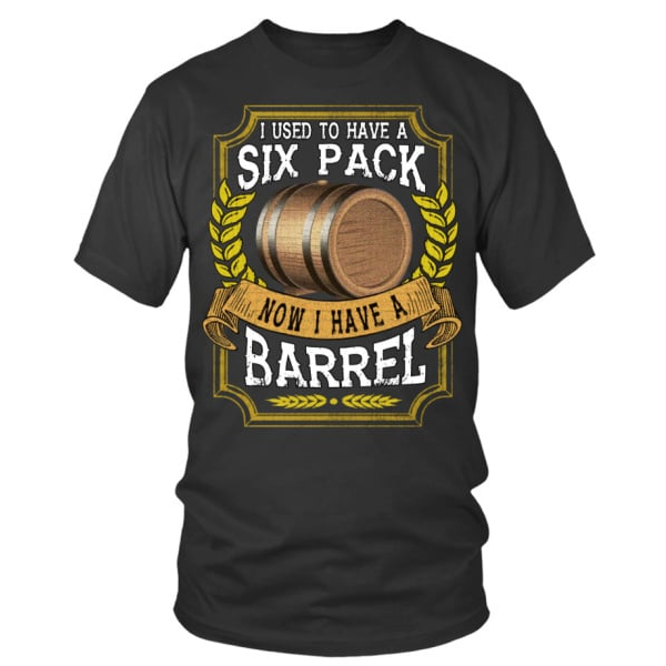 Beer T Shirts - I used to have a Six pack, now I have a Barrel